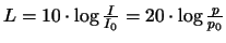 $L = 10 \cdot \log \frac{I}{I_0} = 20 \cdot \log \frac{p}{p_0}$