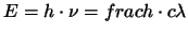 $E = h \cdot \nu = frac{h \cdot
c}{\lambda}$